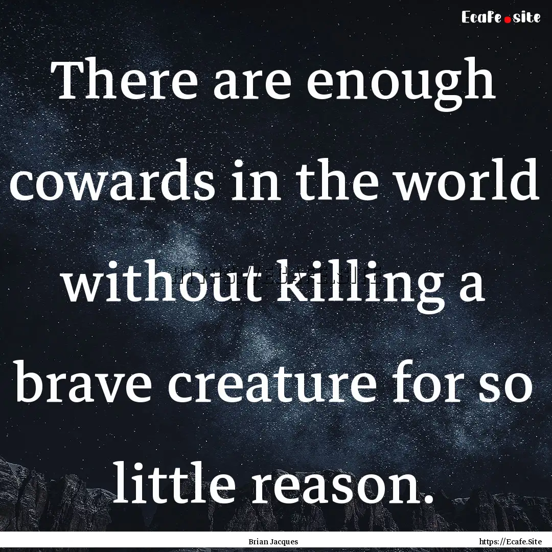 There are enough cowards in the world without.... : Quote by Brian Jacques