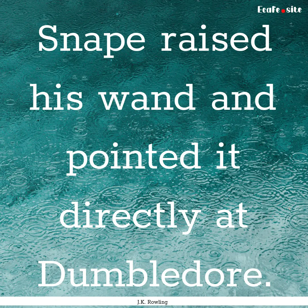 Snape raised his wand and pointed it directly.... : Quote by J.K. Rowling