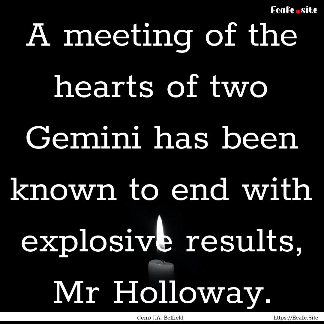 A meeting of the hearts of two Gemini has.... : Quote by (Jem) J.A. Belfield