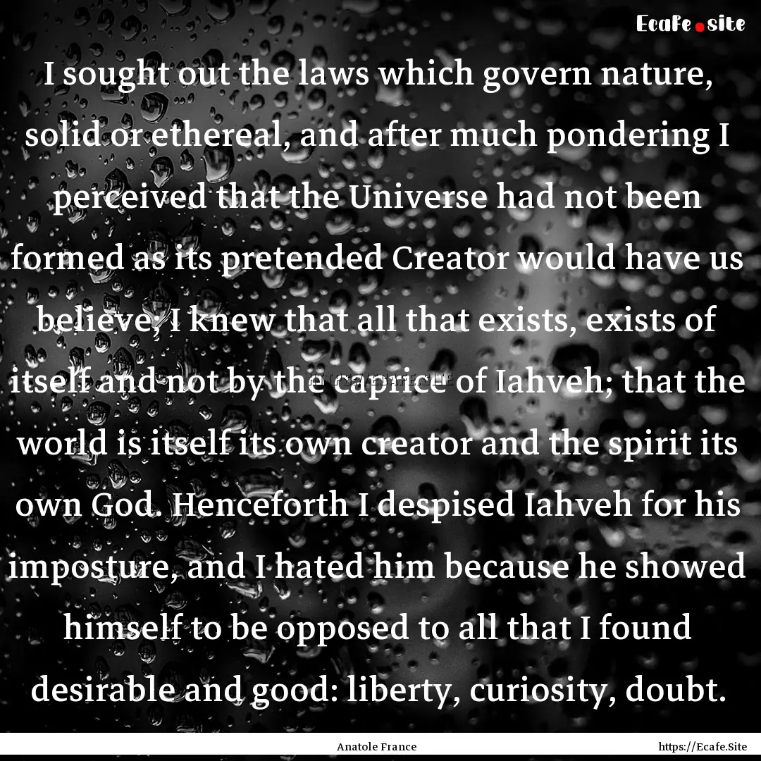 I sought out the laws which govern nature,.... : Quote by Anatole France