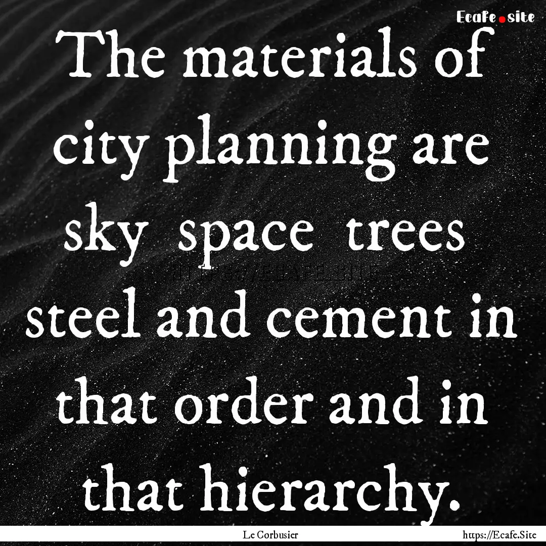 The materials of city planning are sky space.... : Quote by Le Corbusier