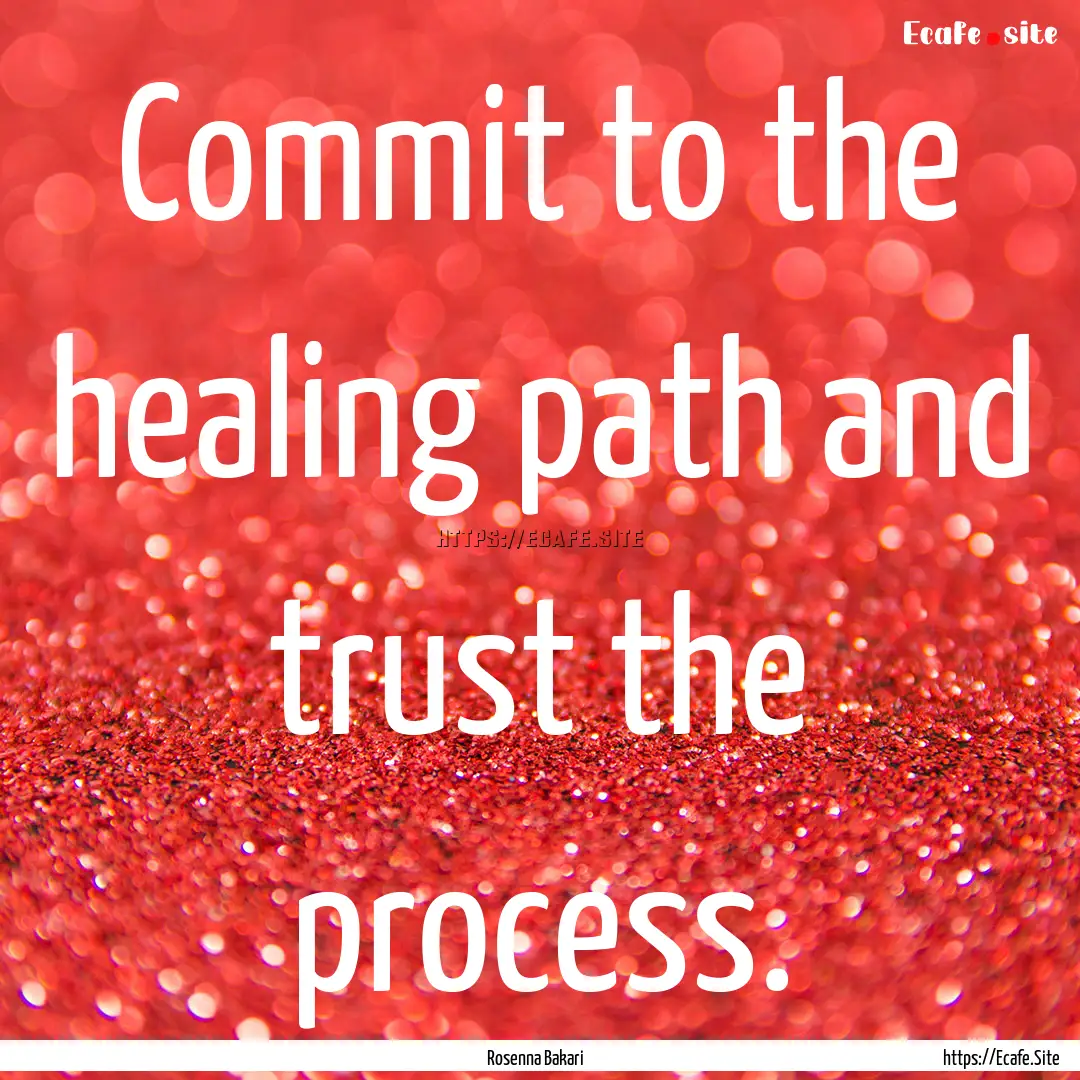 Commit to the healing path and trust the.... : Quote by Rosenna Bakari