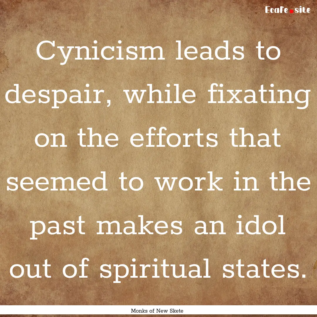 Cynicism leads to despair, while fixating.... : Quote by Monks of New Skete