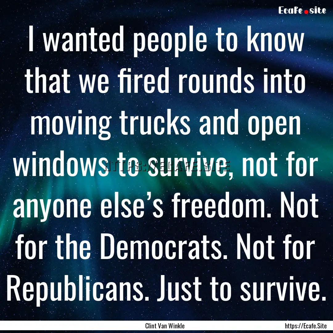 I wanted people to know that we fired rounds.... : Quote by Clint Van Winkle