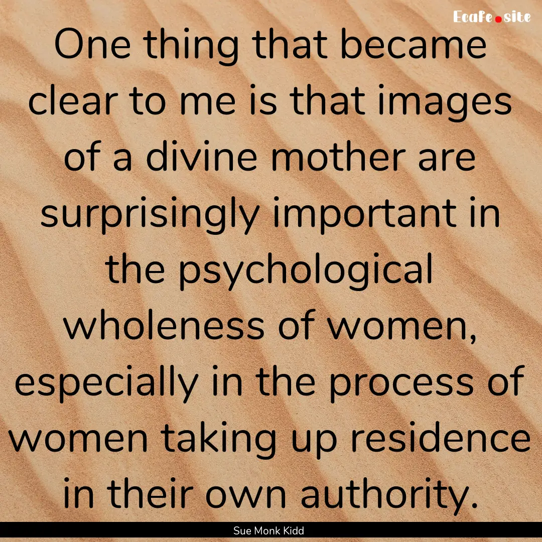 One thing that became clear to me is that.... : Quote by Sue Monk Kidd