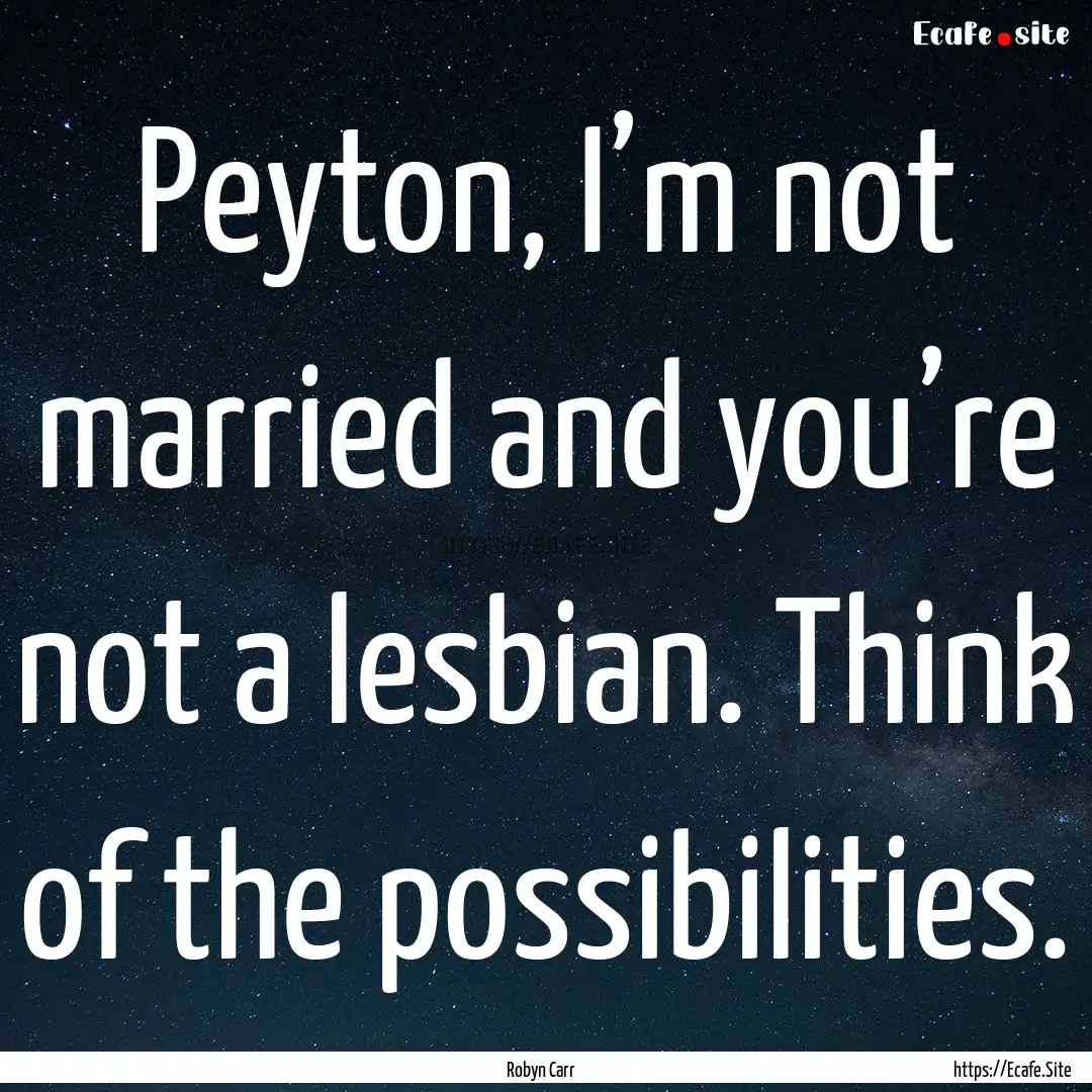 Peyton, I’m not married and you’re not.... : Quote by Robyn Carr