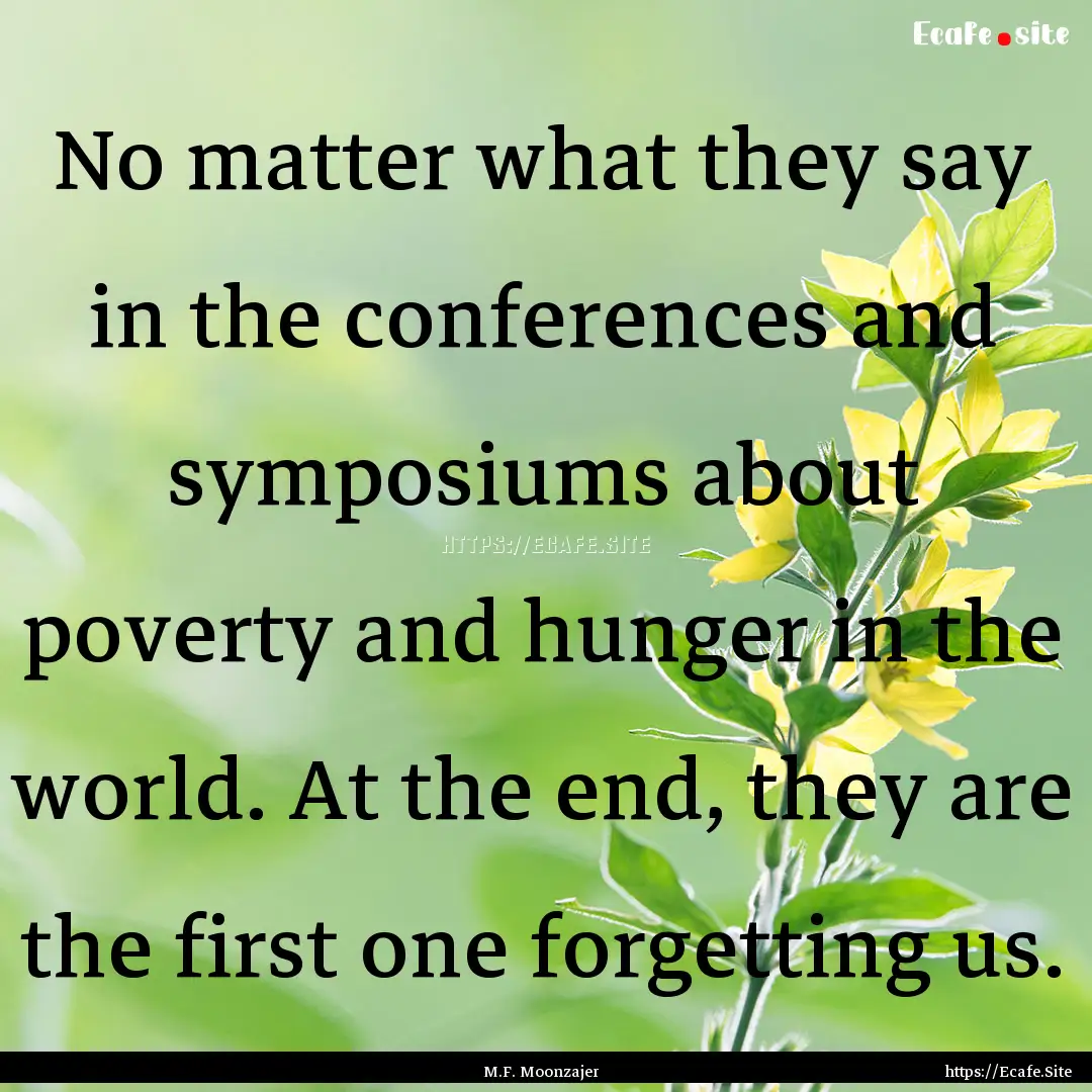 No matter what they say in the conferences.... : Quote by M.F. Moonzajer