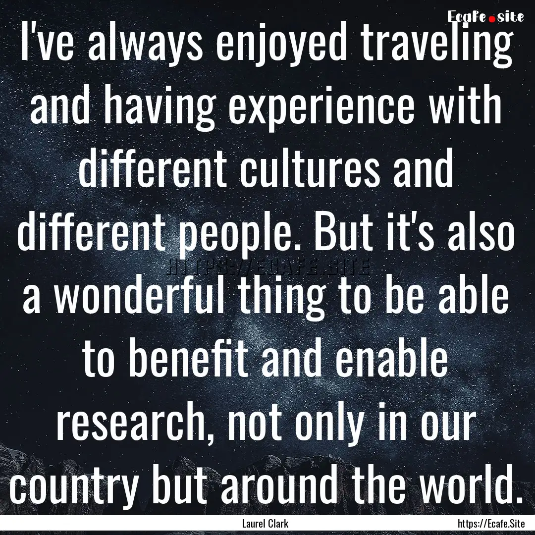 I've always enjoyed traveling and having.... : Quote by Laurel Clark