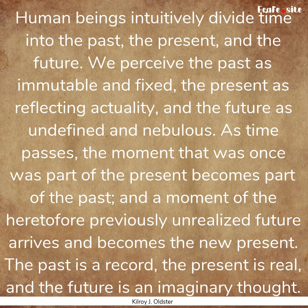 Human beings intuitively divide time into.... : Quote by Kilroy J. Oldster