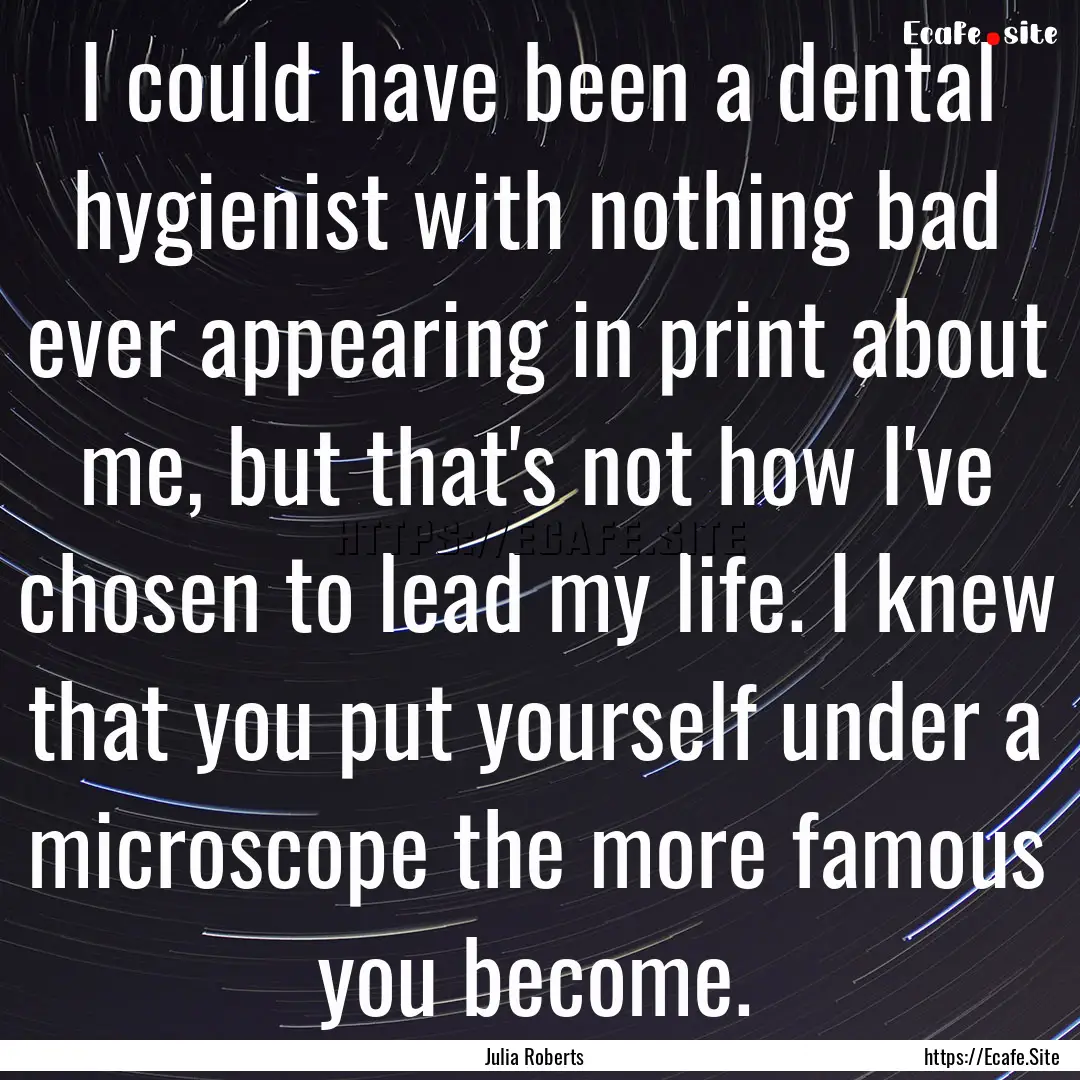 I could have been a dental hygienist with.... : Quote by Julia Roberts