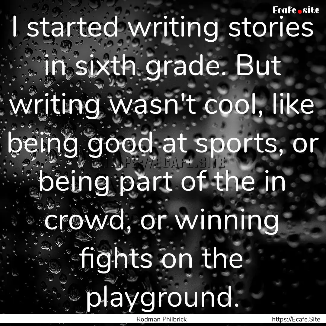 I started writing stories in sixth grade..... : Quote by Rodman Philbrick