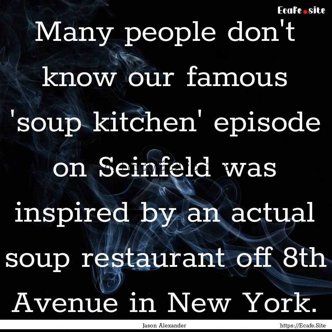 Many people don't know our famous 'soup kitchen'.... : Quote by Jason Alexander