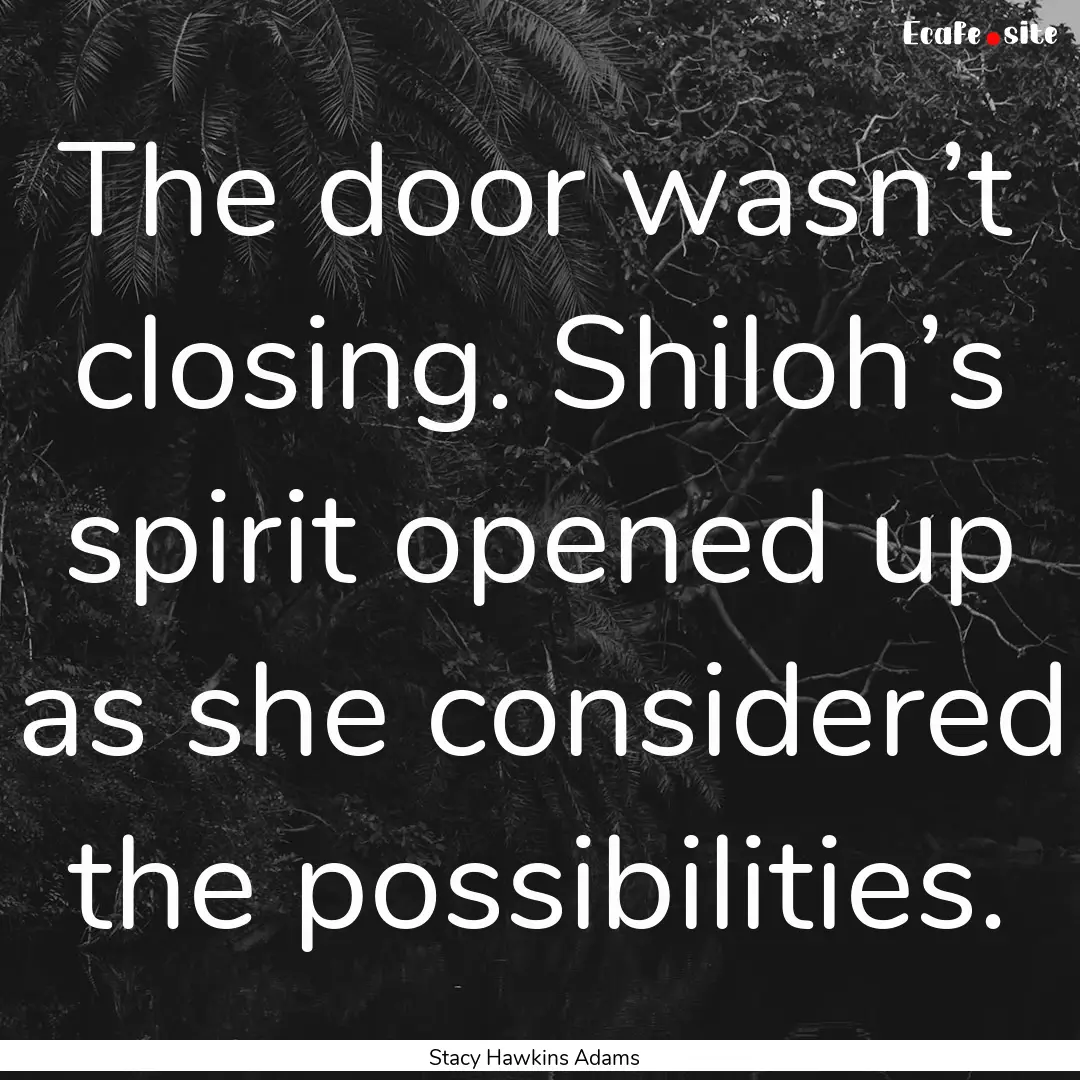 The door wasn’t closing. Shiloh’s spirit.... : Quote by Stacy Hawkins Adams