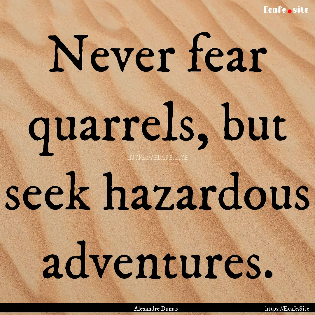 Never fear quarrels, but seek hazardous adventures..... : Quote by Alexandre Dumas