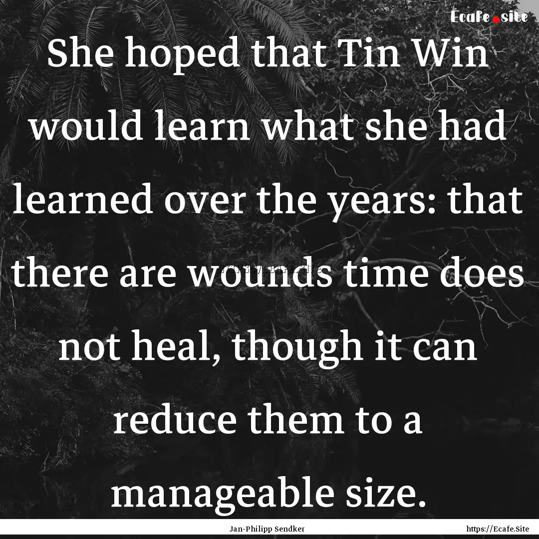 She hoped that Tin Win would learn what she.... : Quote by Jan-Philipp Sendker