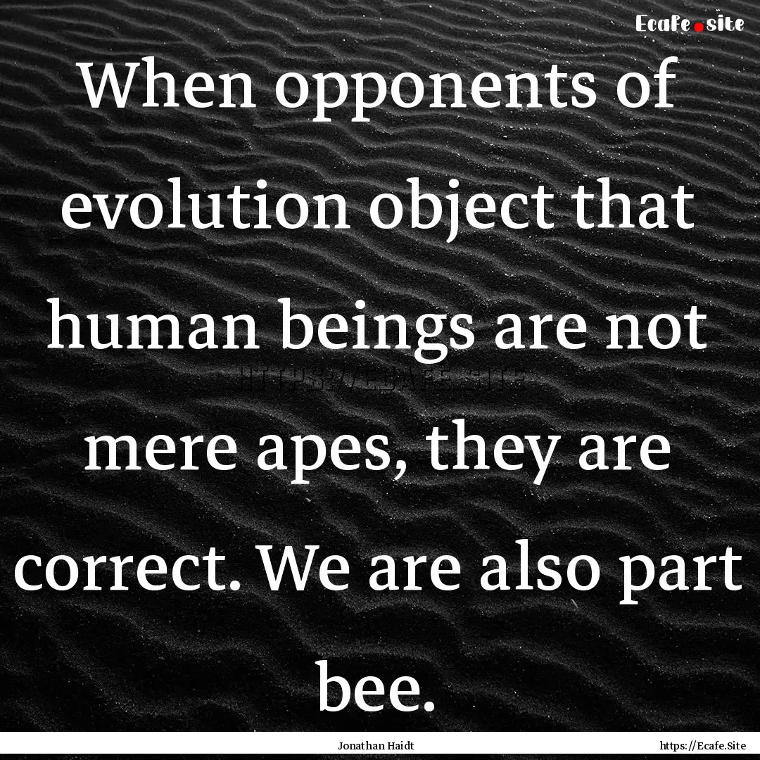 When opponents of evolution object that human.... : Quote by Jonathan Haidt