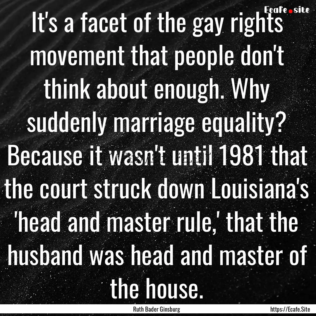 It's a facet of the gay rights movement that.... : Quote by Ruth Bader Ginsburg