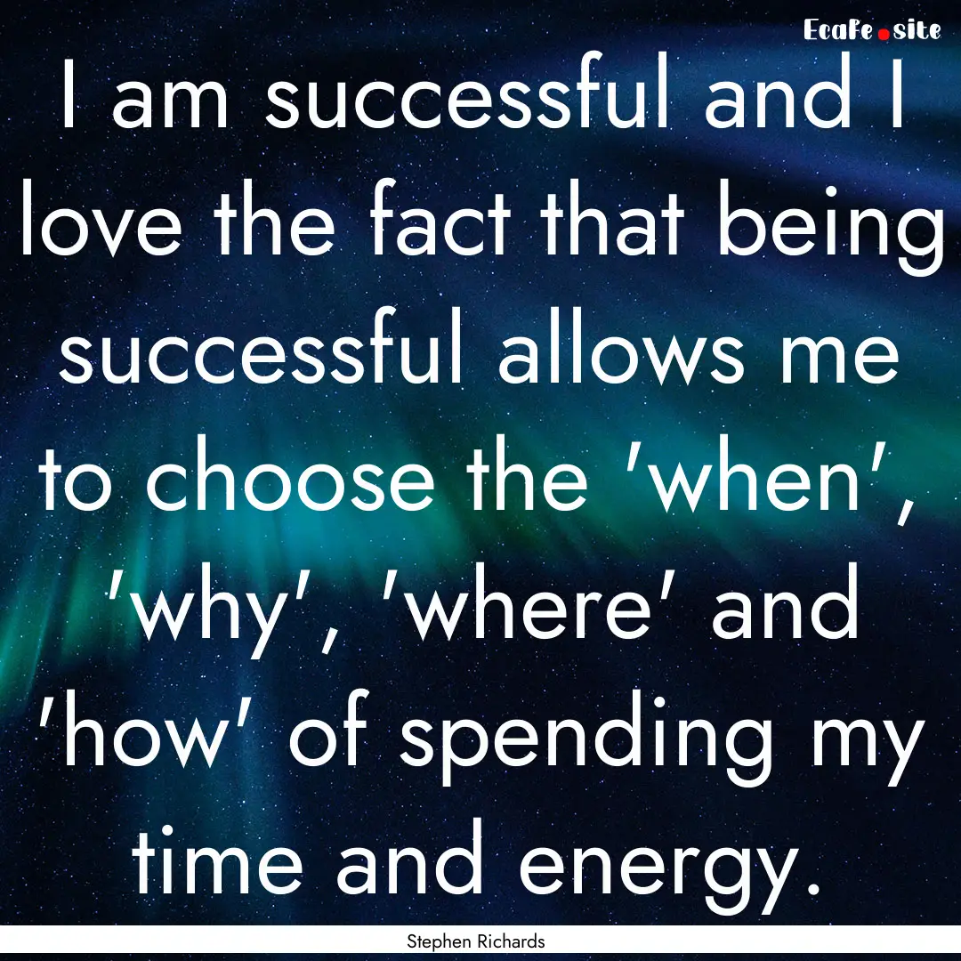 I am successful and I love the fact that.... : Quote by Stephen Richards