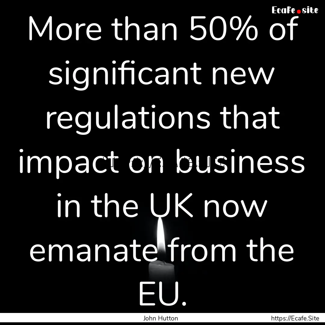 More than 50% of significant new regulations.... : Quote by John Hutton