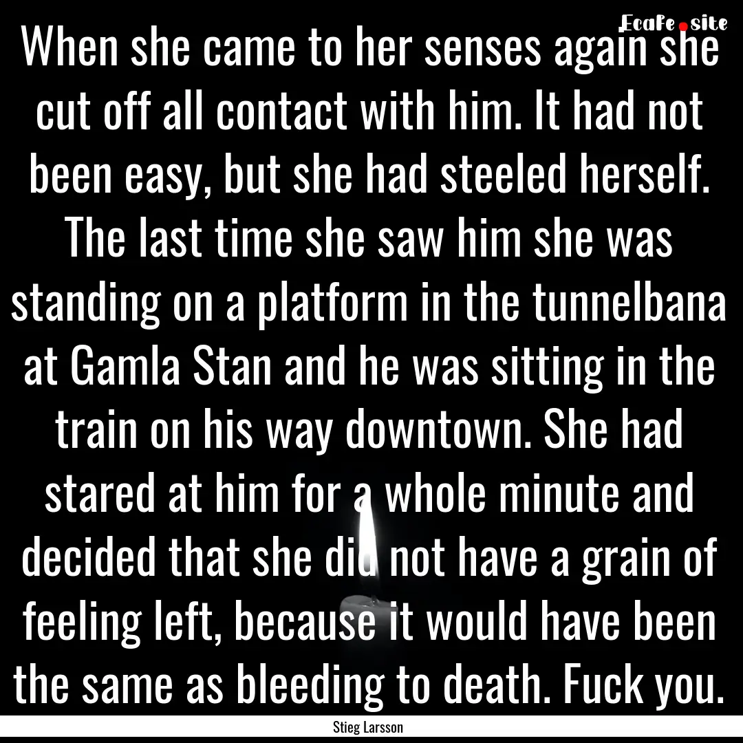 When she came to her senses again she cut.... : Quote by Stieg Larsson