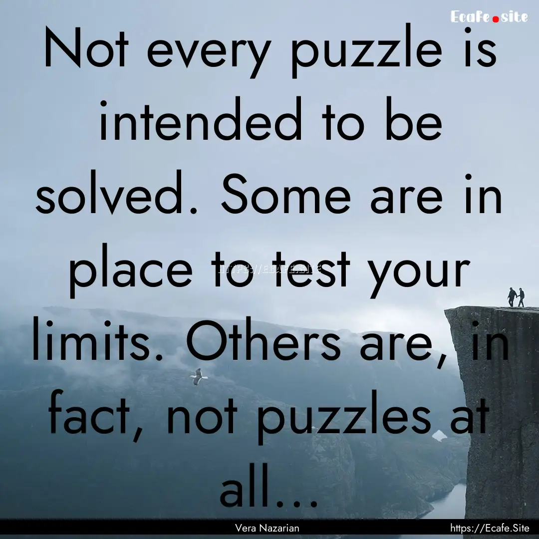 Not every puzzle is intended to be solved..... : Quote by Vera Nazarian