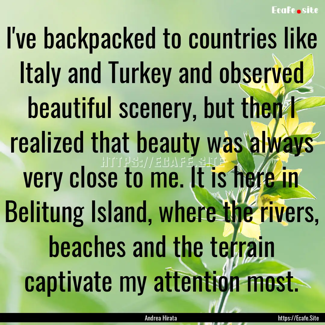 I've backpacked to countries like Italy and.... : Quote by Andrea Hirata