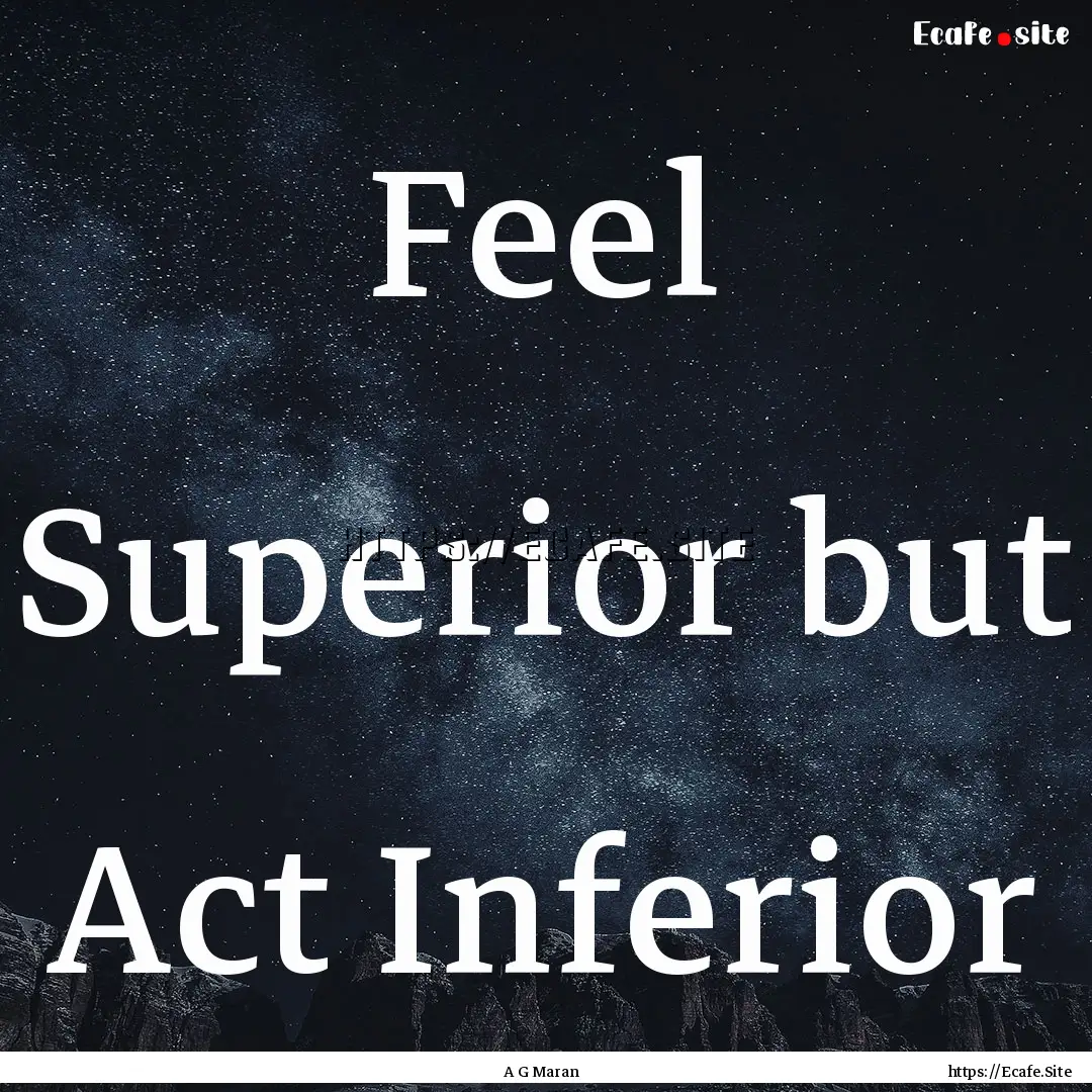 Feel Superior but Act Inferior : Quote by A G Maran