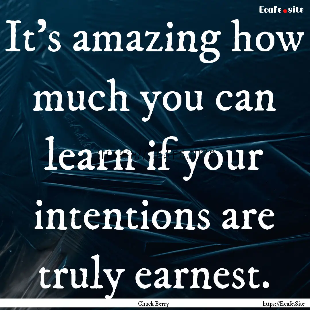 It's amazing how much you can learn if your.... : Quote by Chuck Berry