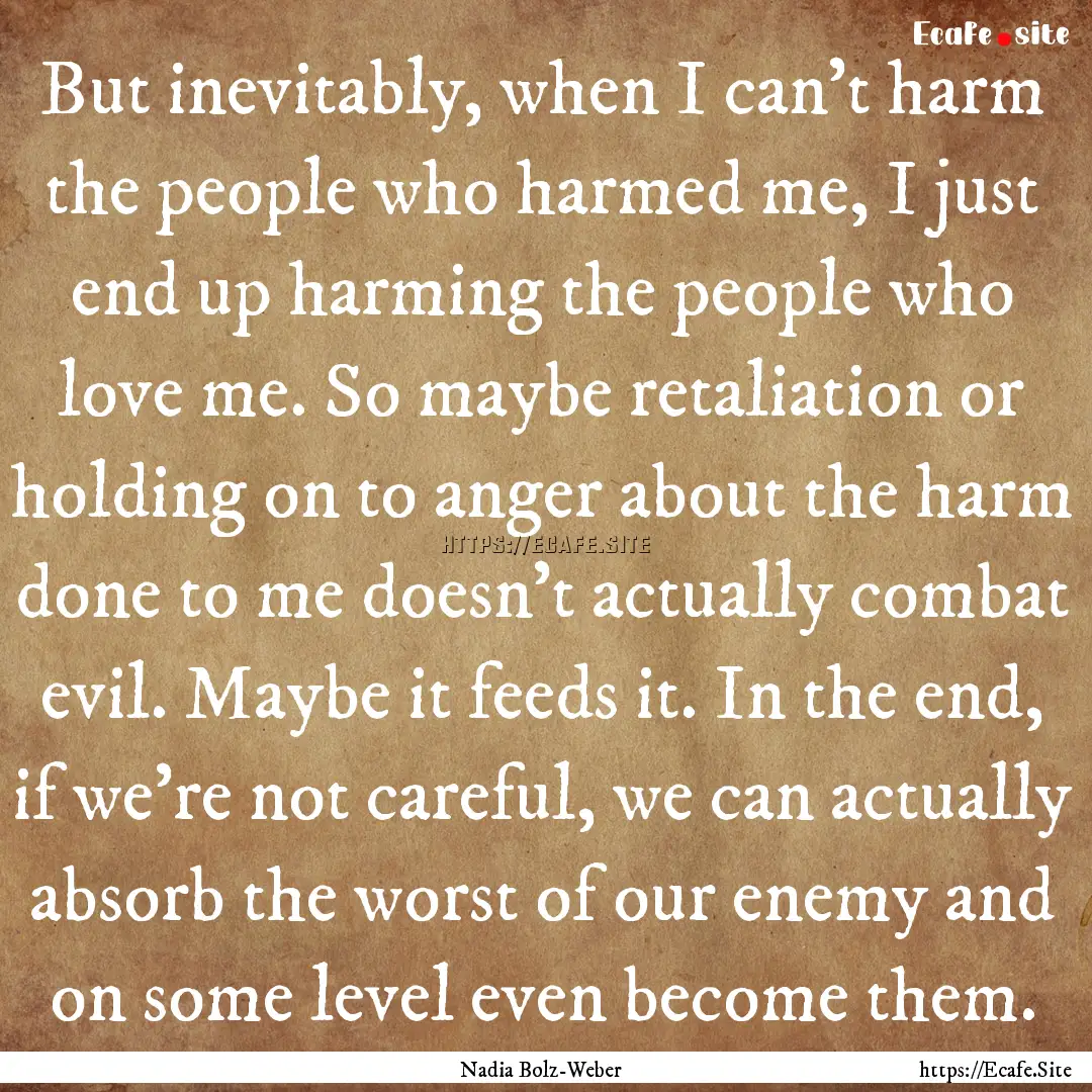 But inevitably, when I can't harm the people.... : Quote by Nadia Bolz-Weber