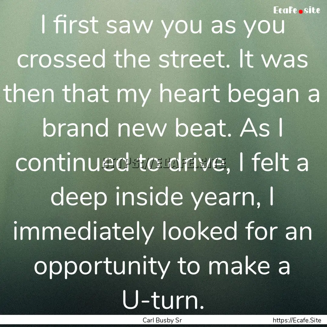 I first saw you as you crossed the street..... : Quote by Carl Busby Sr