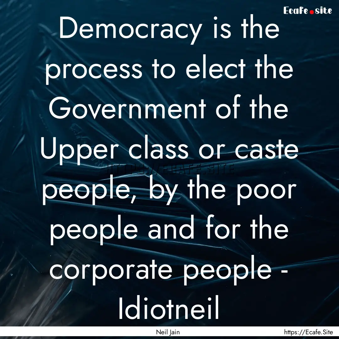 Democracy is the process to elect the Government.... : Quote by Neil Jain