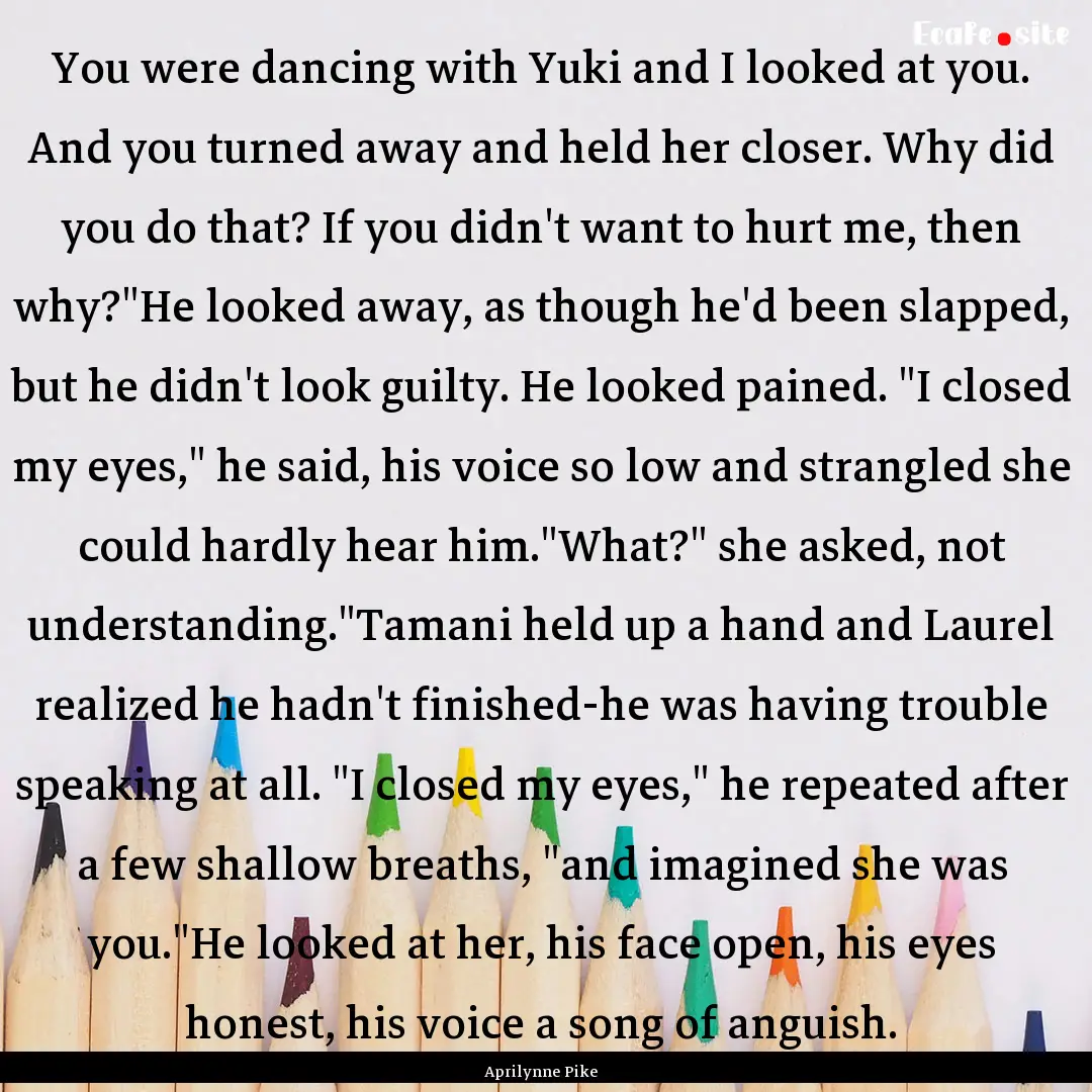 You were dancing with Yuki and I looked at.... : Quote by Aprilynne Pike