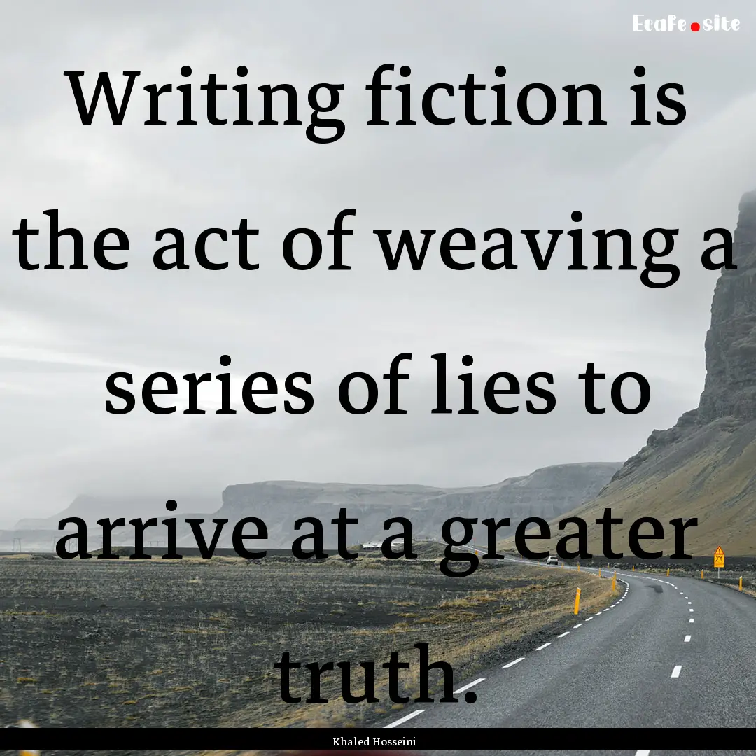 Writing fiction is the act of weaving a series.... : Quote by Khaled Hosseini