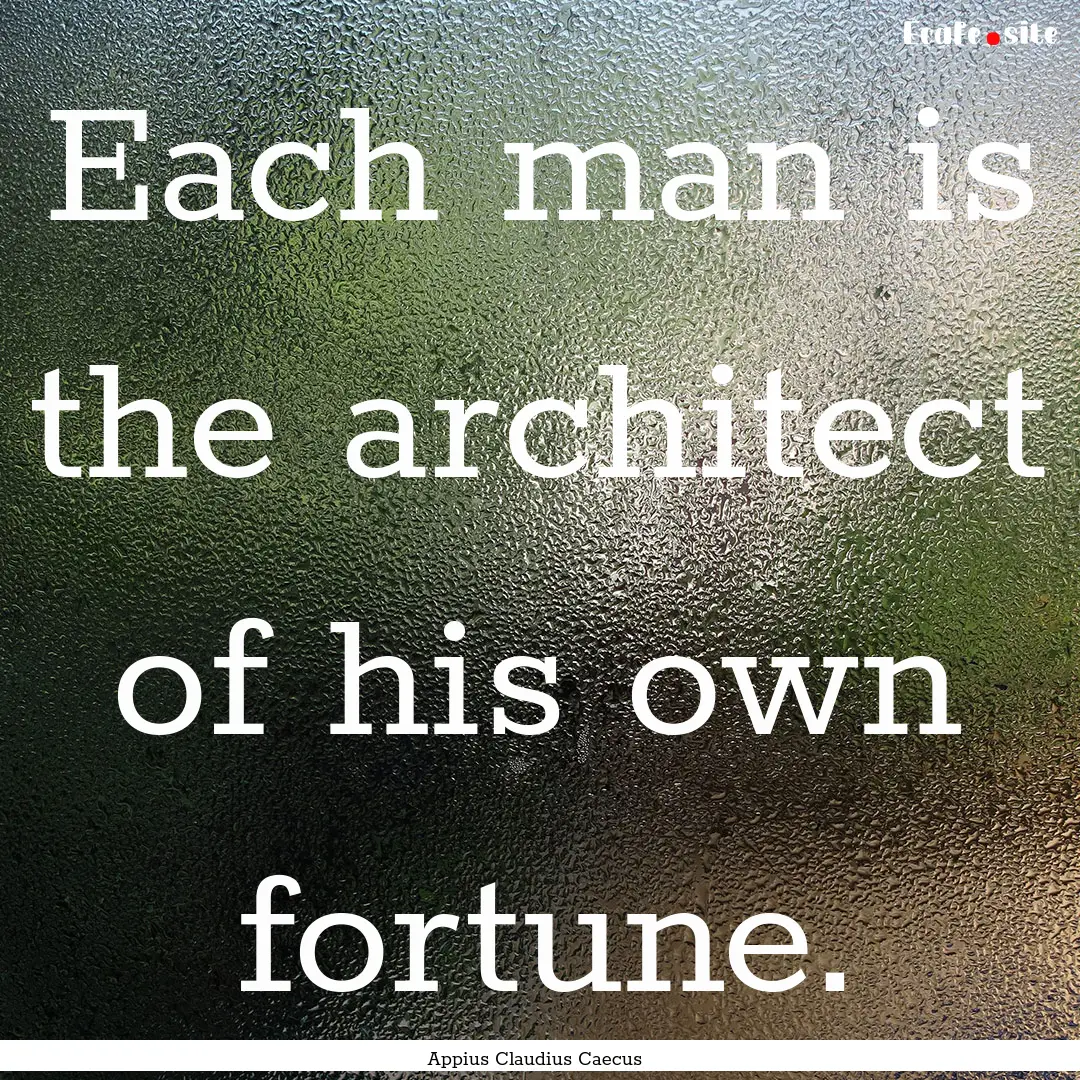 Each man is the architect of his own fortune..... : Quote by Appius Claudius Caecus