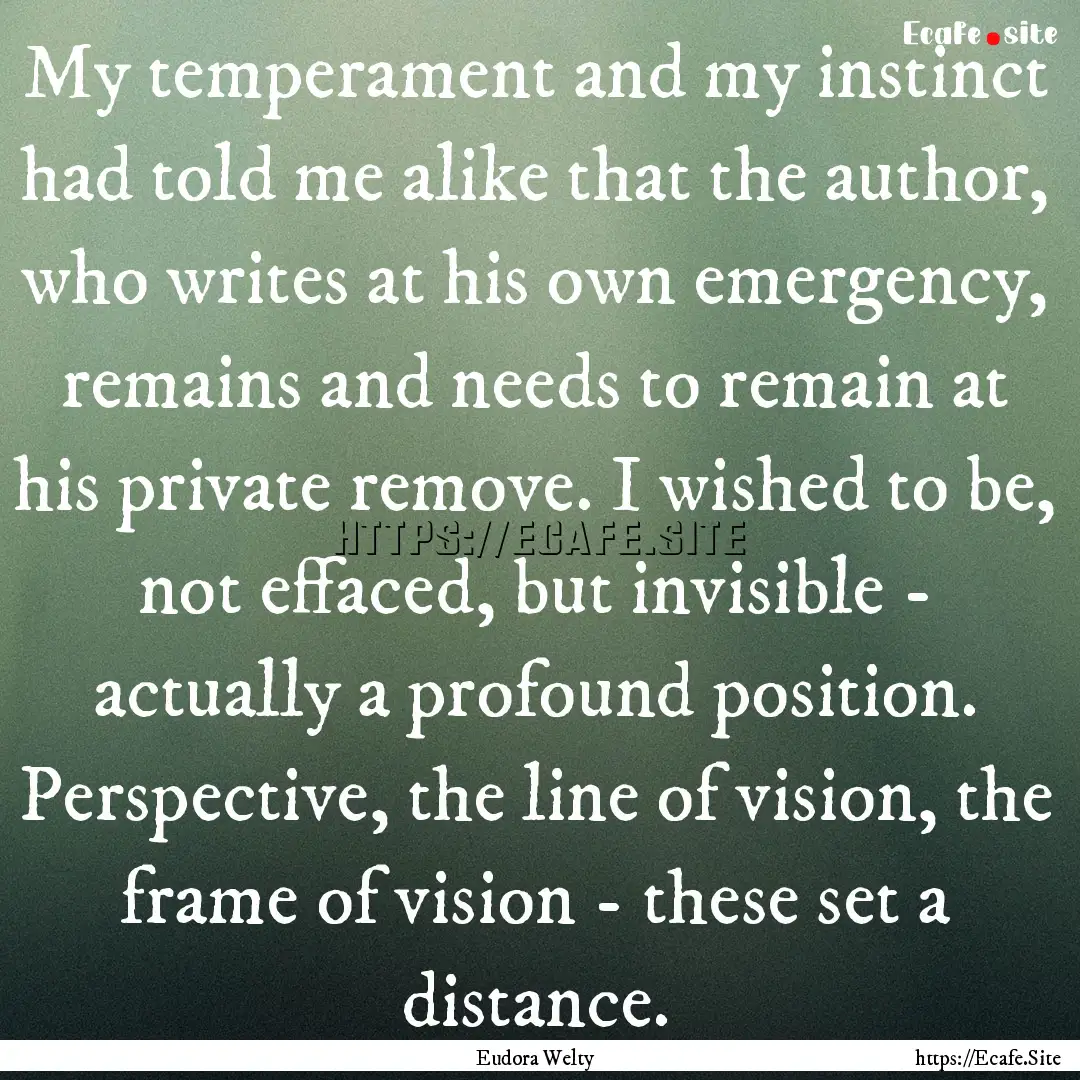 My temperament and my instinct had told me.... : Quote by Eudora Welty