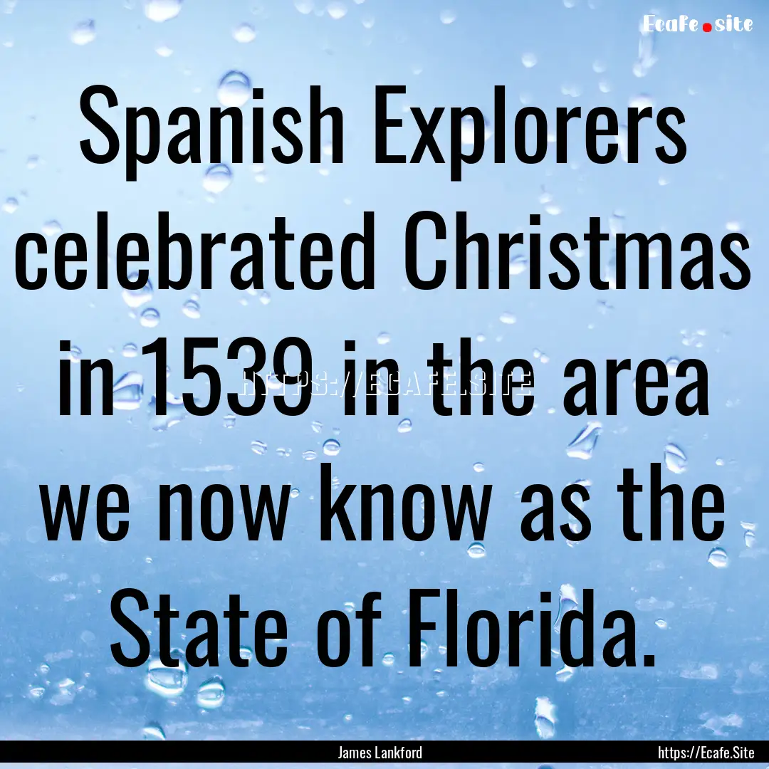 Spanish Explorers celebrated Christmas in.... : Quote by James Lankford