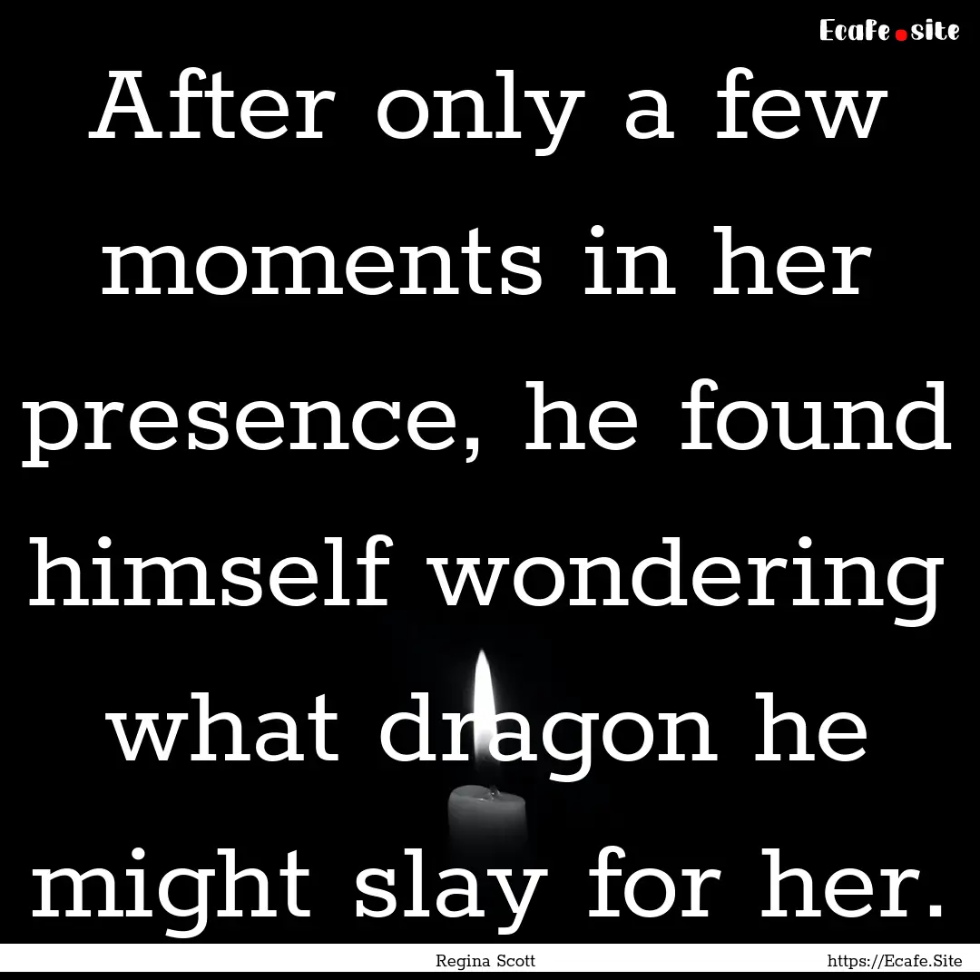 After only a few moments in her presence,.... : Quote by Regina Scott