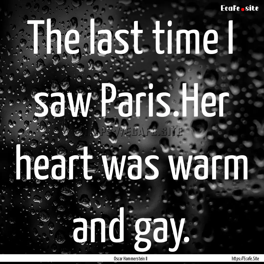 The last time I saw Paris.Her heart was warm.... : Quote by Oscar Hammerstein II