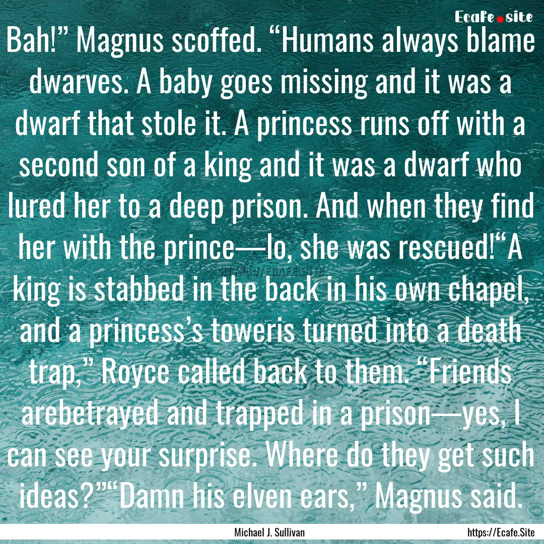 Bah!” Magnus scoffed. “Humans always.... : Quote by Michael J. Sullivan