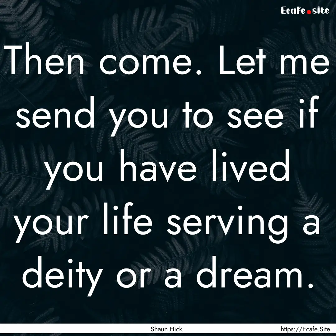 Then come. Let me send you to see if you.... : Quote by Shaun Hick