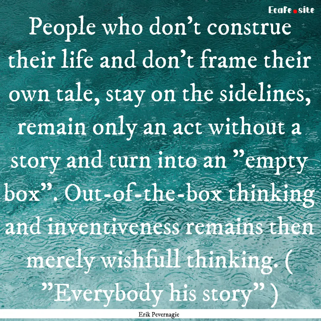 People who don’t construe their life and.... : Quote by Erik Pevernagie