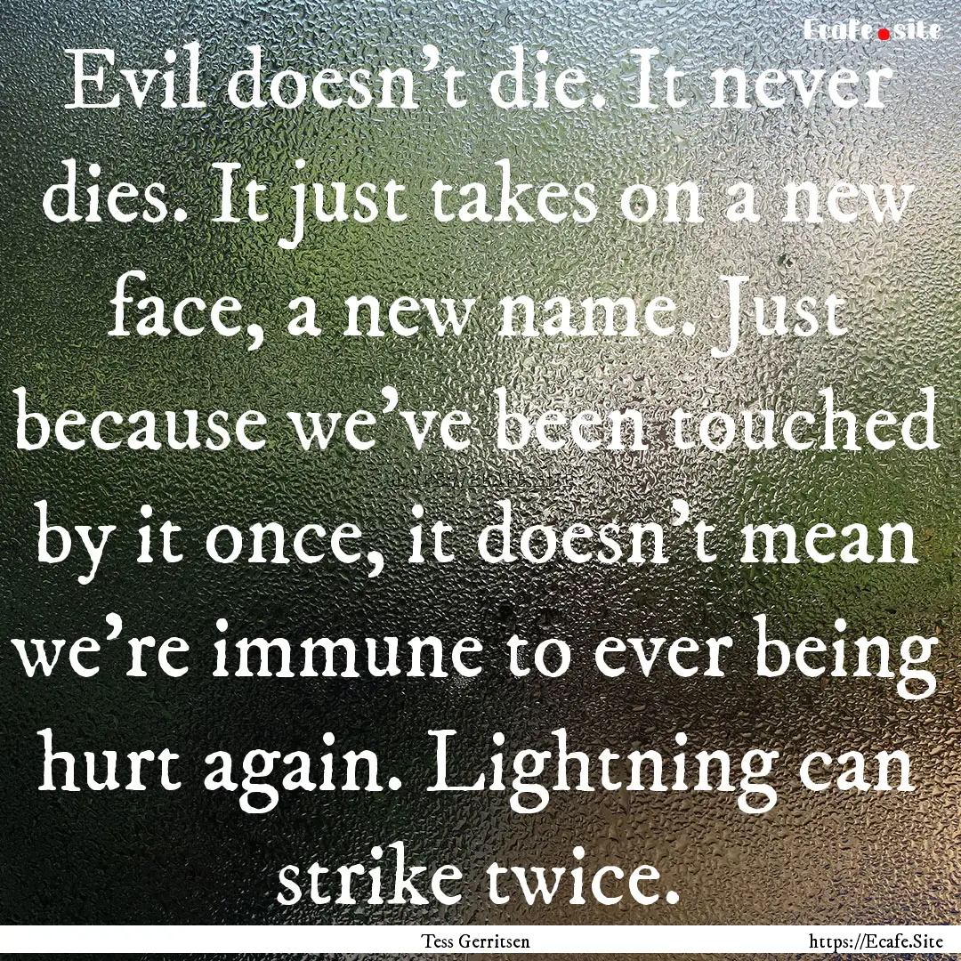 Evil doesn't die. It never dies. It just.... : Quote by Tess Gerritsen