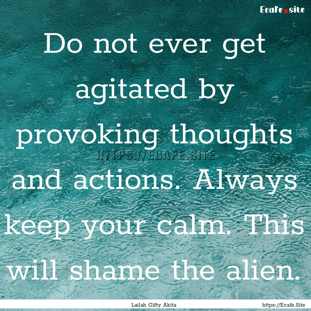 Do not ever get agitated by provoking thoughts.... : Quote by Lailah Gifty Akita