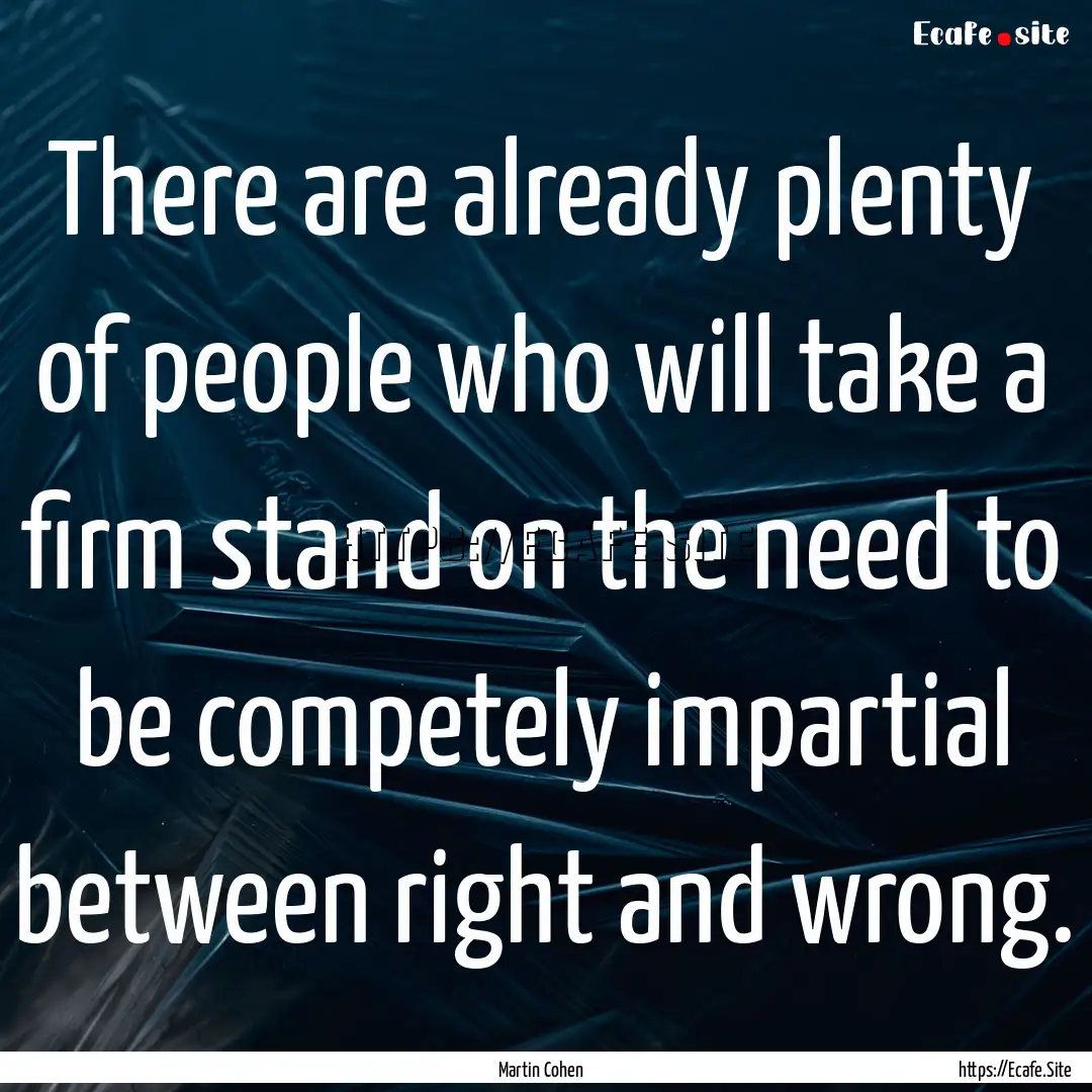 There are already plenty of people who will.... : Quote by Martin Cohen