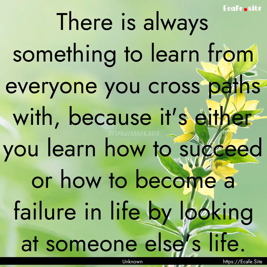 There is always something to learn from everyone.... : Quote by Unknown