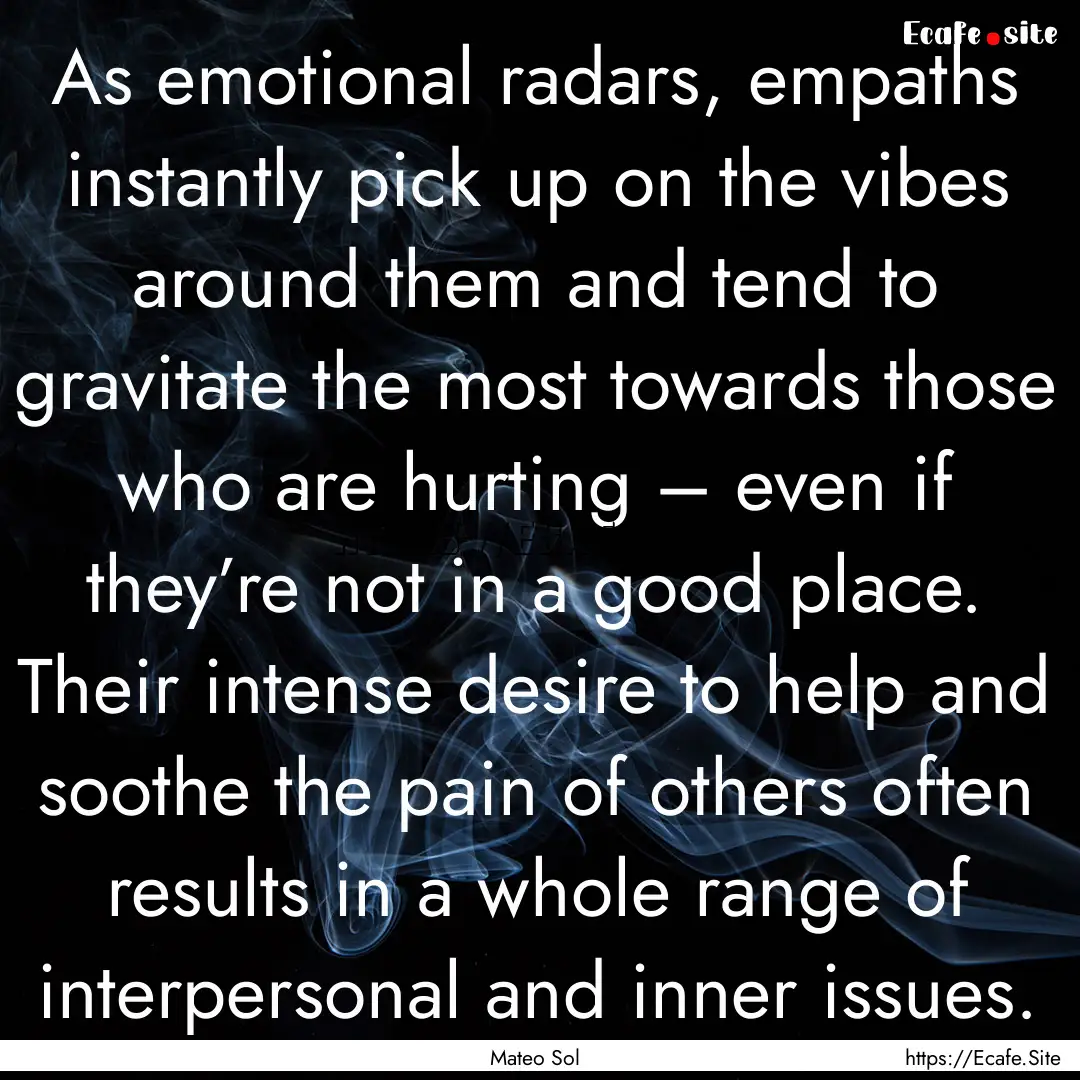 As emotional radars, empaths instantly pick.... : Quote by Mateo Sol