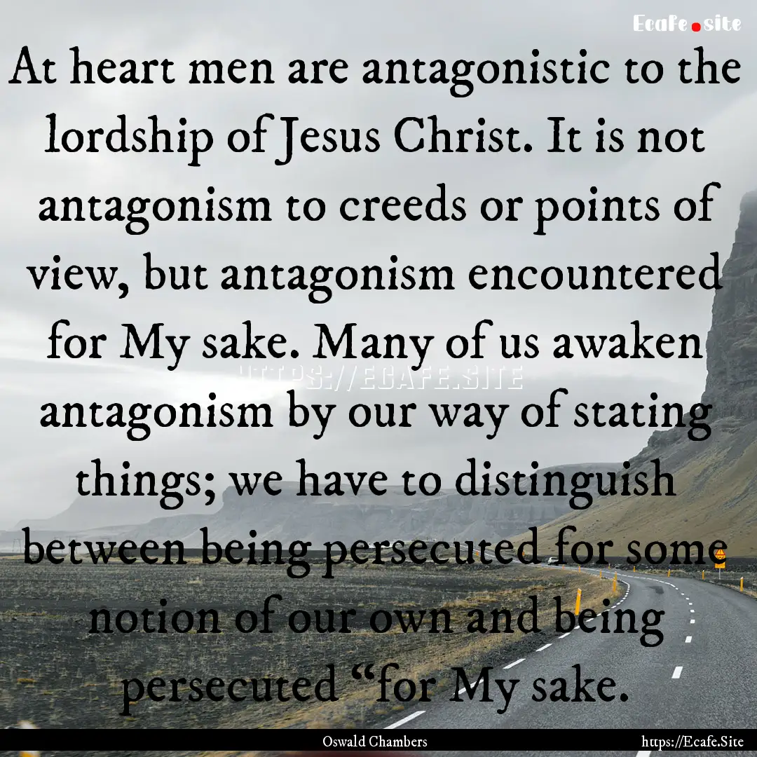 At heart men are antagonistic to the lordship.... : Quote by Oswald Chambers