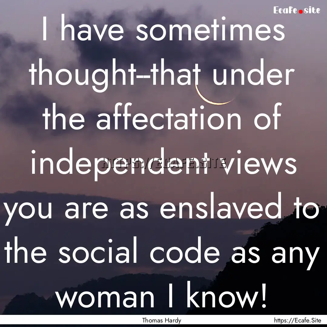 I have sometimes thought--that under the.... : Quote by Thomas Hardy