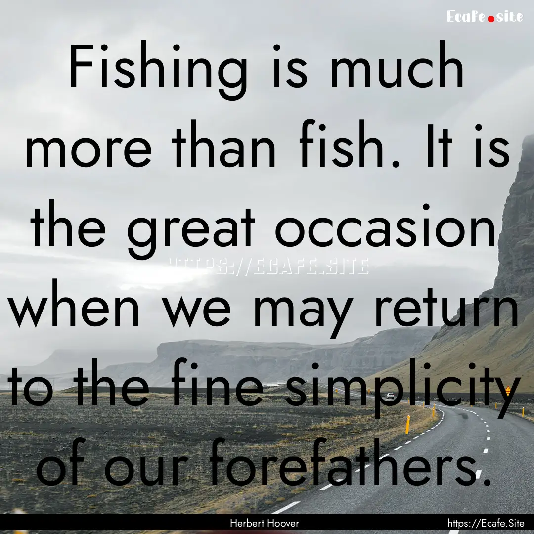 Fishing is much more than fish. It is the.... : Quote by Herbert Hoover