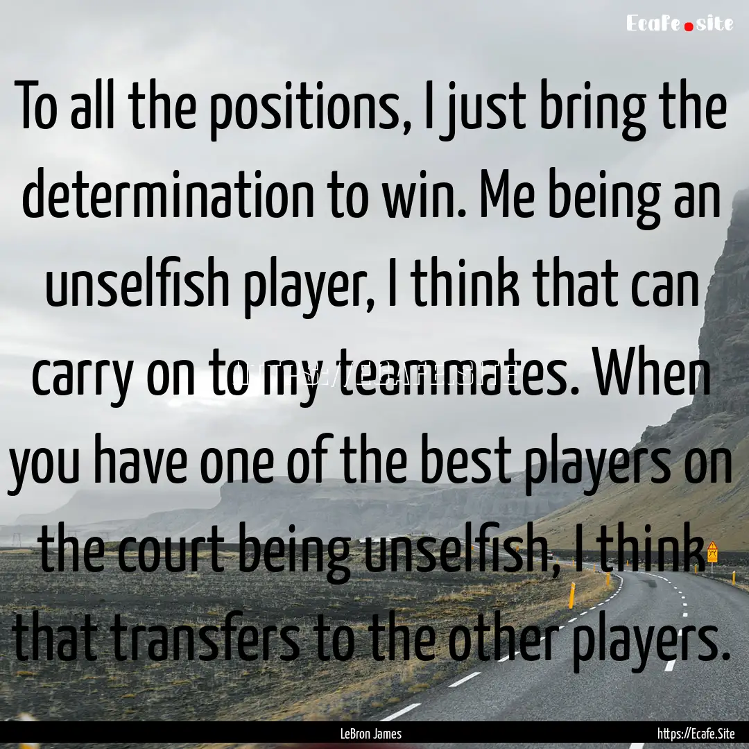 To all the positions, I just bring the determination.... : Quote by LeBron James